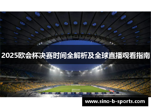 2025欧会杯决赛时间全解析及全球直播观看指南