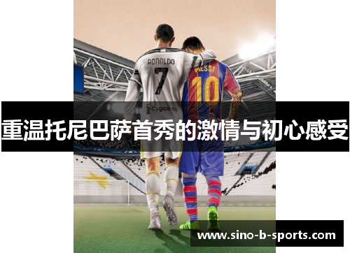 重温托尼巴萨首秀的激情与初心感受 重温托尼巴萨首秀的激情与初心感受