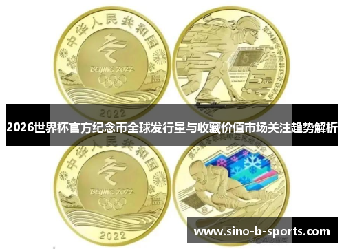 2026世界杯官方纪念币全球发行量与收藏价值市场关注趋势解析 2026世界杯官方纪念币全球发行量与收藏价值市场关注趋势解析