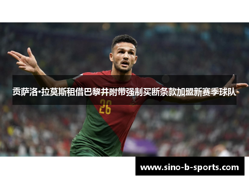 贡萨洛·拉莫斯租借巴黎并附带强制买断条款加盟新赛季球队