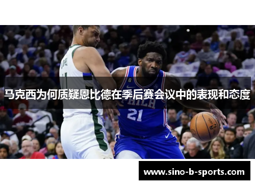 马克西为何质疑恩比德在季后赛会议中的表现和态度